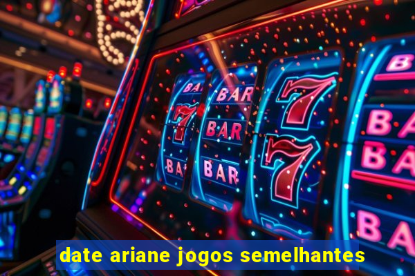 date ariane jogos semelhantes